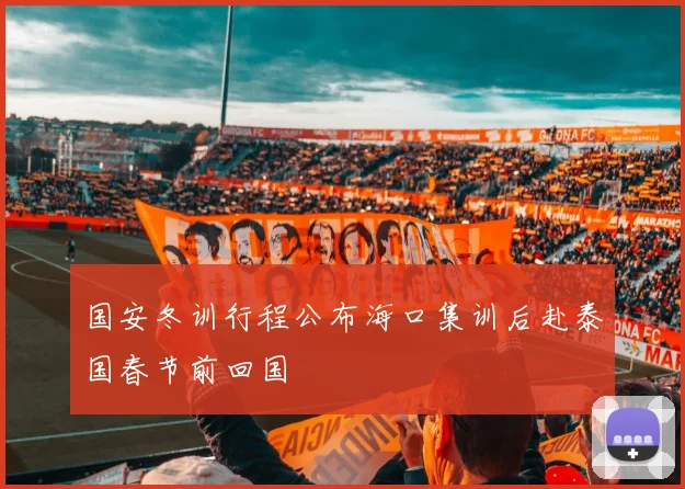 国安冬训行程公布海口集训后赴泰国春节前回国