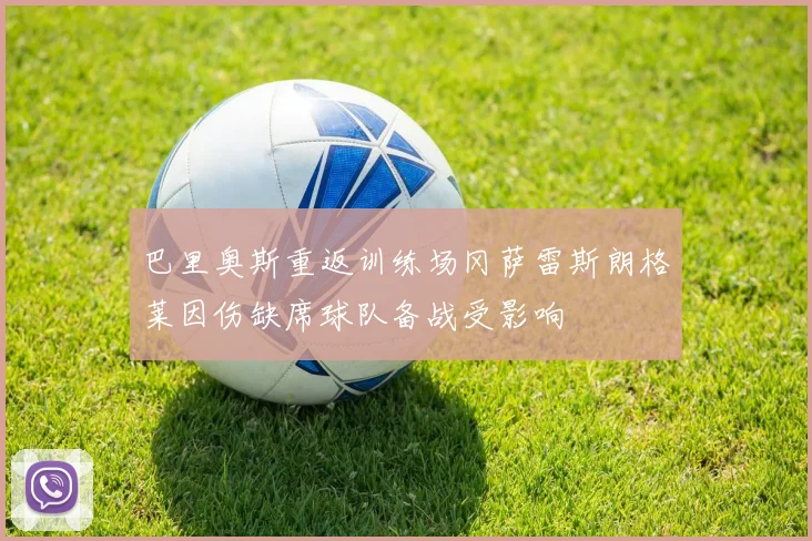 巴里奥斯重返训练场冈萨雷斯朗格莱因伤缺席球队备战受影响