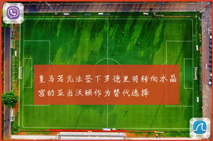 皇马若无法签下罗德里将转向水晶宫的亚当沃顿作为替代选择